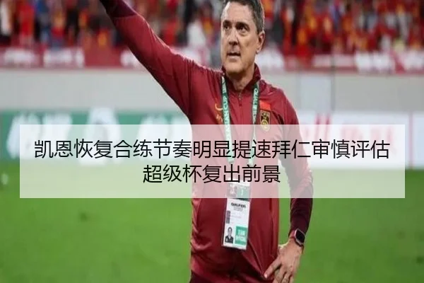 凯恩恢复合练节奏明显提速拜仁审慎评估超级杯复出前景